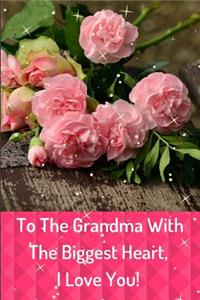 To the Grandma with the Biggest Heart, I Love You!
