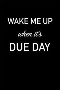 Wake Me Up When Its Due Day