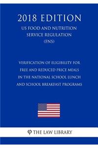 Verification of Eligibility for Free and Reduced Price Meals in the National School Lunch and School Breakfast Programs (US Food and Nutrition Service Regulation) (FNS) (2018 Edition)