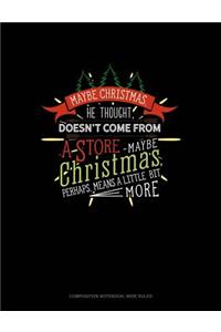 Maybe Christmas He Thought Doesn't Come from a Store. Maybe Christmas Perhaps Means a Little Bit More.