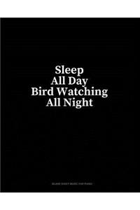 Sleep All Day Bird Watching All Night: Blank Sheet Music for Piano