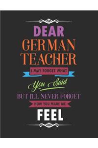 Dear German Teacher I May Forget What You Said But I'll Never Forget How You Made Me Feel