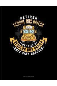 Retired School Bus Driver - Just Like a Regular Bus Driver Only Way Happier