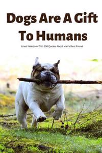 Dogs Are a Gift to Humans Lined Notebook with 100 Quotes about Man's Best Friend
