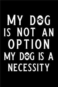 My Dog Is Not an Option My Dog Is a Necessity