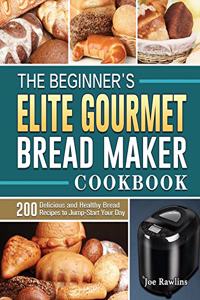Beginner's Elite Gourmet Bread Maker Cookbook