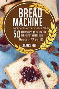 Bread Machine Cookbook for Beginners 2021