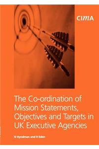 The Co-Ordination of Mission Statements, Objectives, and Targets in UK Executive Agencies