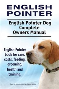 English Pointer. English Pointer Dog Complete Owners Manual. English Pointer book for care, costs, feeding, grooming, health and training.