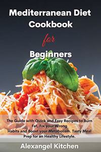 Mediterranean Diet Cookbook for Beginners: The Guide with Quick and Easy Recipes to Burn Fat, Fix your Wrong Habits and Boost your Metabolism. Tasty Meal Prep for an Healthy Lifestyle.