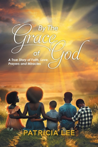 By The Grace of God: A True Story of Faith, Love, prayers, and Miracles