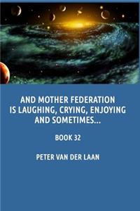 And Mother Federation is laughing, crying, enjoying and sometimes...