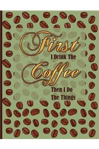 First I Drink the Coffee Then I Do the Things