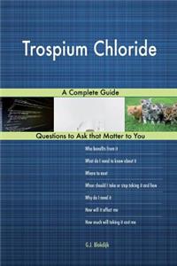 Trospium Chloride; A Complete Guide