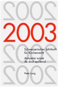 Schweizerisches Jahrbuch Fuer Kirchenrecht. Band 8 (2003)- Annuaire Suisse de Droit Ecclesial. Volume 8 (2003)
