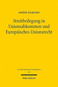 Streitbeilegung in Unionsabkommen und Europaisches Unionsrecht: Unionsrechtliche Anforderungen an Streitbeilegungsmechanismen in Eu-Investitionsschutzabkommen