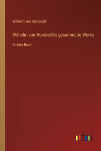 Wilhelm von Humboldts gesammelte Werke