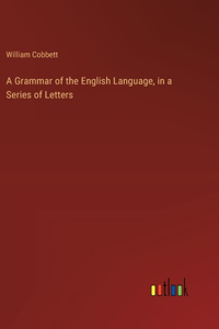 Grammar of the English Language, in a Series of Letters