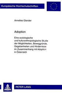 Adoption: Eine Soziologische Und Kulturanthropologische Studie Der Moeglichkeiten, Beweggruende, Gegebenheiten Und Hindernisse Im Zusammenhang Mit Adoption in