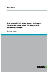 The aims of Irish government policy on Northern Ireland since the Anglo-Irish Agreement (1985)