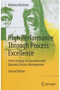 High Performance Through Process Excellence: From Strategy to Execution with Business Process Management