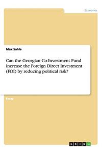 Can the Georgian Co-Investment Fund increase the Foreign Direct Investment (FDI) by reducing political risk?
