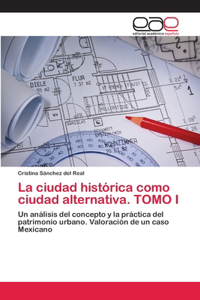 ciudad histórica como ciudad alternativa. TOMO I