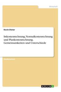 Istkostenrechnung, Normalkostenrechnung und Plankostenrechnung. Gemeinsamkeiten und Unterschiede