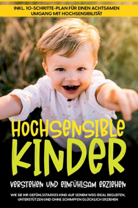 Hochsensible Kinder verstehen und einfühlsam erziehen: Wie Sie Ihr gefühlsstarkes Kind auf seinem Weg ideal begleiten, unterstützen und ohne Schimpfen glücklich erziehen - inkl. 10-Schritte-Plan für eine