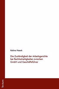 Die Zustandigkeit Der Arbeitsgerichte Bei Rechtsstreitigkeiten Zwischen Gmbh Und Geschaftsfuhrer