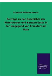 Beitrage Zu Der Geschichte Der Ritterburgen Und Bergschlosser in Der Umgegend Von Frankfurt Am Main