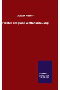 Fichtes religiöse Weltanschauung