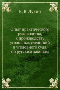 Opyt prakticheskogo rukovodstva, k proizvodstvu ugolovnyh sledstvij i ugolovnogo suda, po russkim zakonam