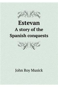 Estevan a Story of the Spanish Conquests