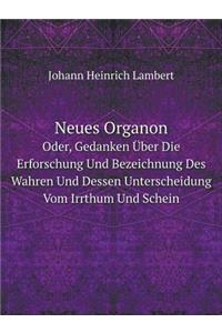 Neues Organon Oder, Gedanken Über Die Erforschung Und Bezeichnung Des Wahren Und Dessen Unterscheidung Vom Irrthum Und Schein