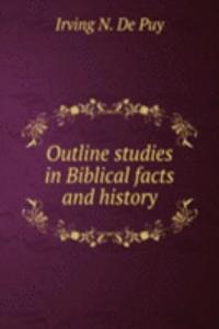 OUTLINE STUDIES IN BIBLICAL FACTS AND H