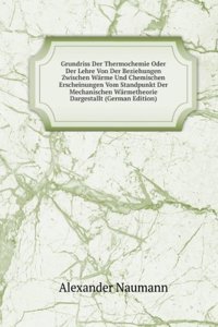 Grundriss Der Thermochemie Oder Der Lehre Von Der Beziehungen Zwischen Warme Und Chemischen Erscheinungen Vom Standpunkt Der Mechanischen Warmetheorie Dargestallt (German Edition)