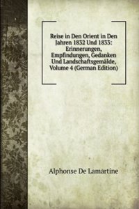 Reise in Den Orient in Den Jahren 1832 Und 1833: Erinnerungen, Empfindungen, Gedanken Und Landschaftsgemalde, Volume 4 (German Edition)