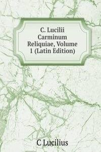 C. Lucilii Carminum Reliquiae, Volume 1 (Latin Edition)