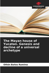 Mayan house of Yucatan. Genesis and decline of a universal archetype