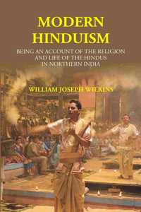 Modern Hinduism: Being An Account Of The Religion And Life Of The Hindus In Northern India