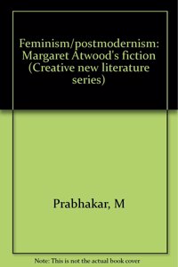Feminism/Postmodernism: Margaret Atwood's Fiction