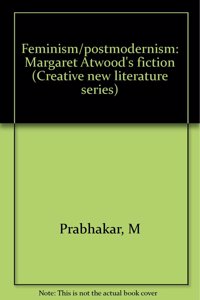 Feminism/Postmodernism: Margaret Atwood's Fiction