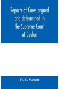 Reports of cases argued and determined in the Supreme Court of Ceylon