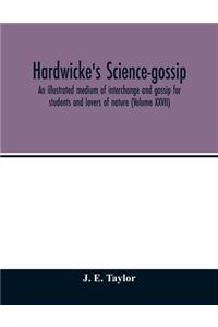 Hardwicke's science-gossip