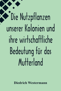 Nutzpflanzen unserer Kolonien und ihre wirtschaftliche Bedeutung für das Mutterland