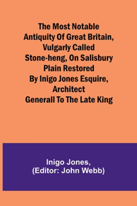 most notable Antiquity of Great Britain, vulgarly called Stone-Heng, on Salisbury Plain Restored by Inigo Jones Esquire, Architect Generall to the late King