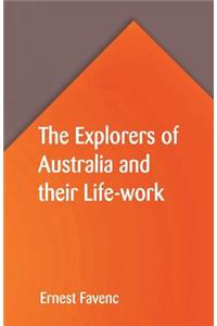 The Explorers of Australia and their Life-work