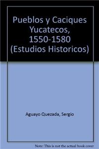 Pueblos y Caciques Yucatecos, 1550-1580