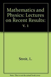 Mathematics + Physics: Lectures on Recent Results (Volume 1)